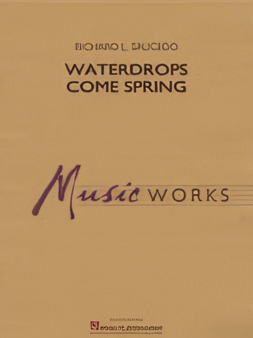 Waterdrops Come Spring (MusicWorks Concert Band - Score and Parts)